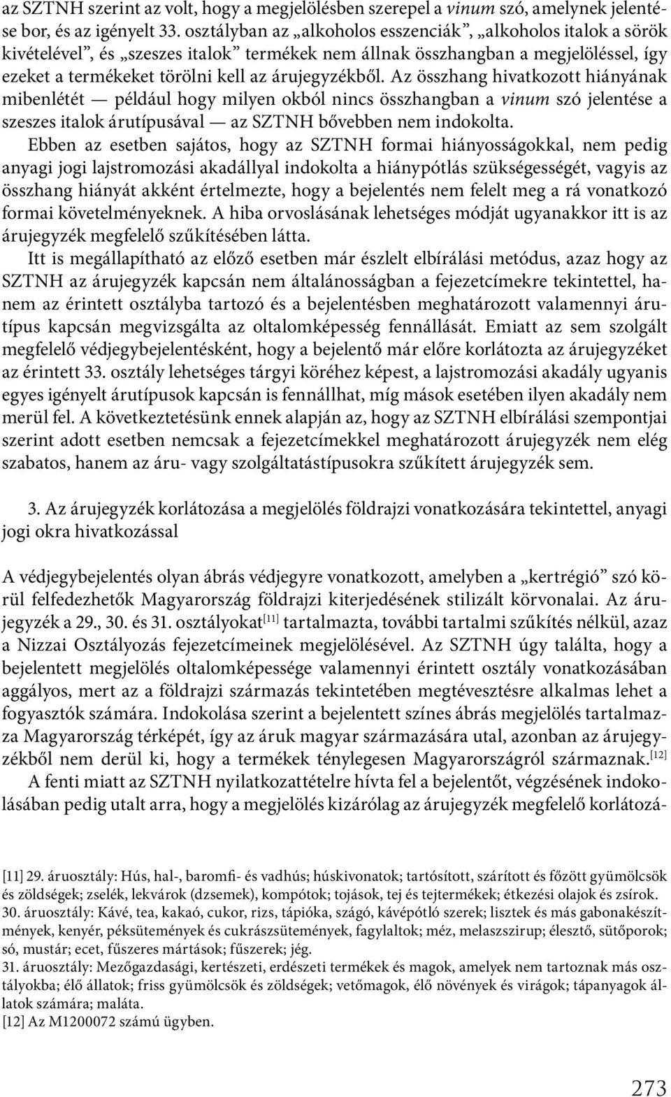 Az összhang hivatkozott hiányának mibenlétét például hogy milyen okból nincs összhangban a vinum szó jelentése a szeszes italok árutípusával az SZTNH bővebben nem indokolta.