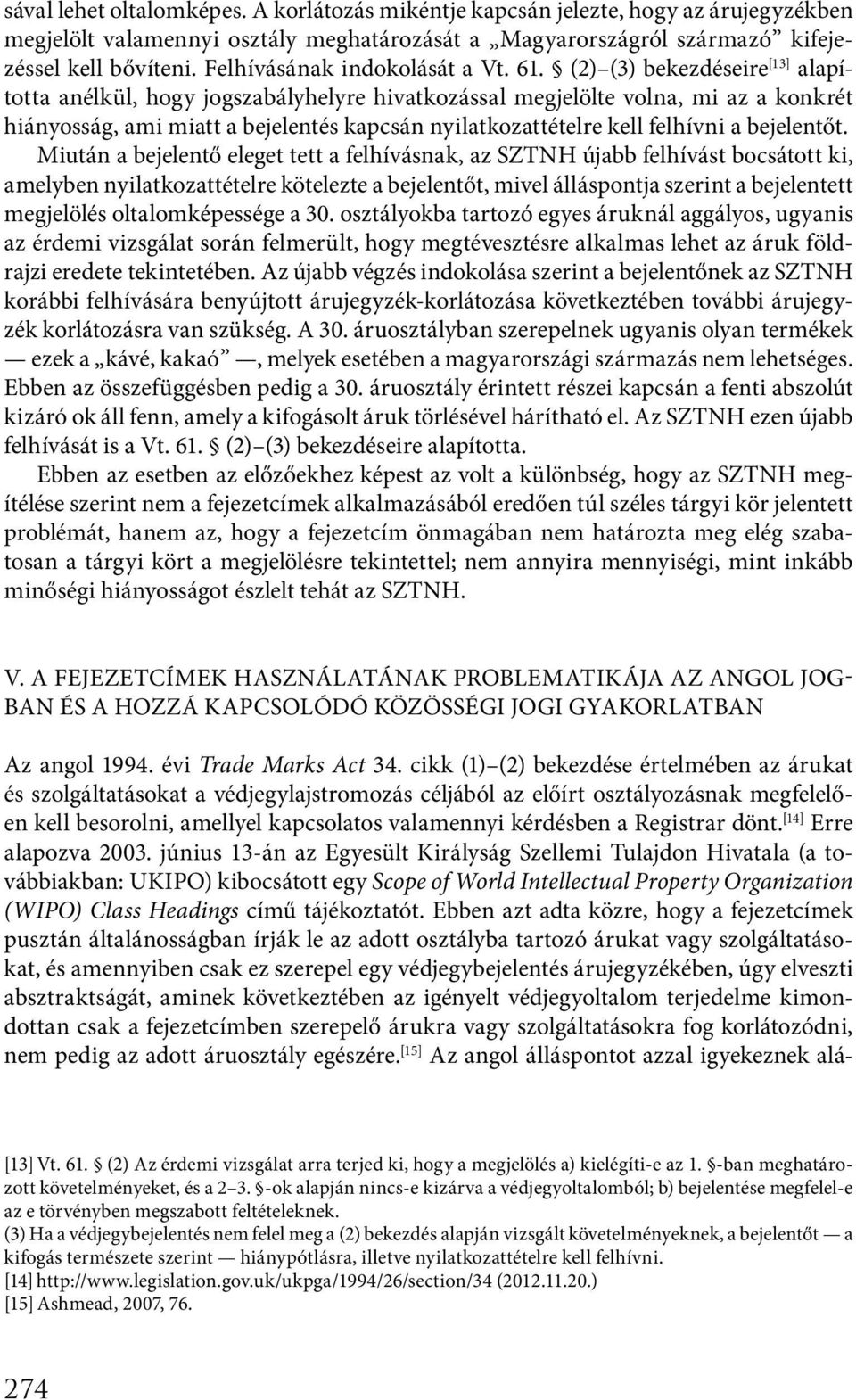 (2) (3) bekezdéseire [13] alapította anélkül, hogy jogszabályhelyre hivatkozással megjelölte volna, mi az a konkrét hiányosság, ami miatt a bejelentés kapcsán nyilatkozattételre kell felhívni a