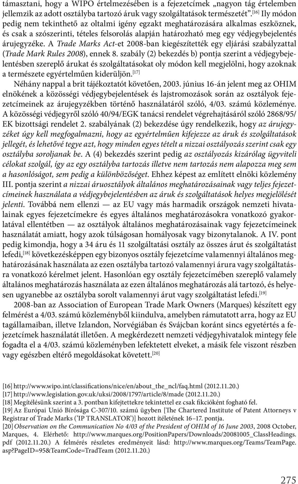 A Trade Marks Act-et 2008-ban kiegészítették egy eljárási szabályzattal (Trade Mark Rules 2008), ennek 8.