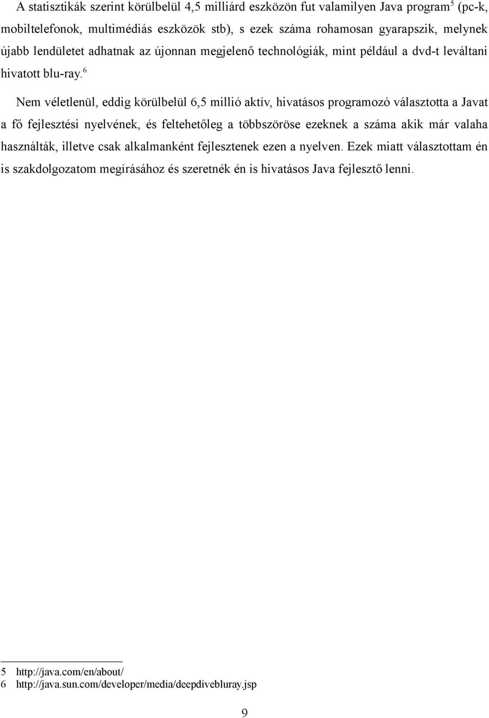 6 Nem véletlenül, eddig körülbelül 6,5 millió aktív, hivatásos programozó választotta a Javat a fő fejlesztési nyelvének, és feltehetőleg a többszöröse ezeknek a száma akik már