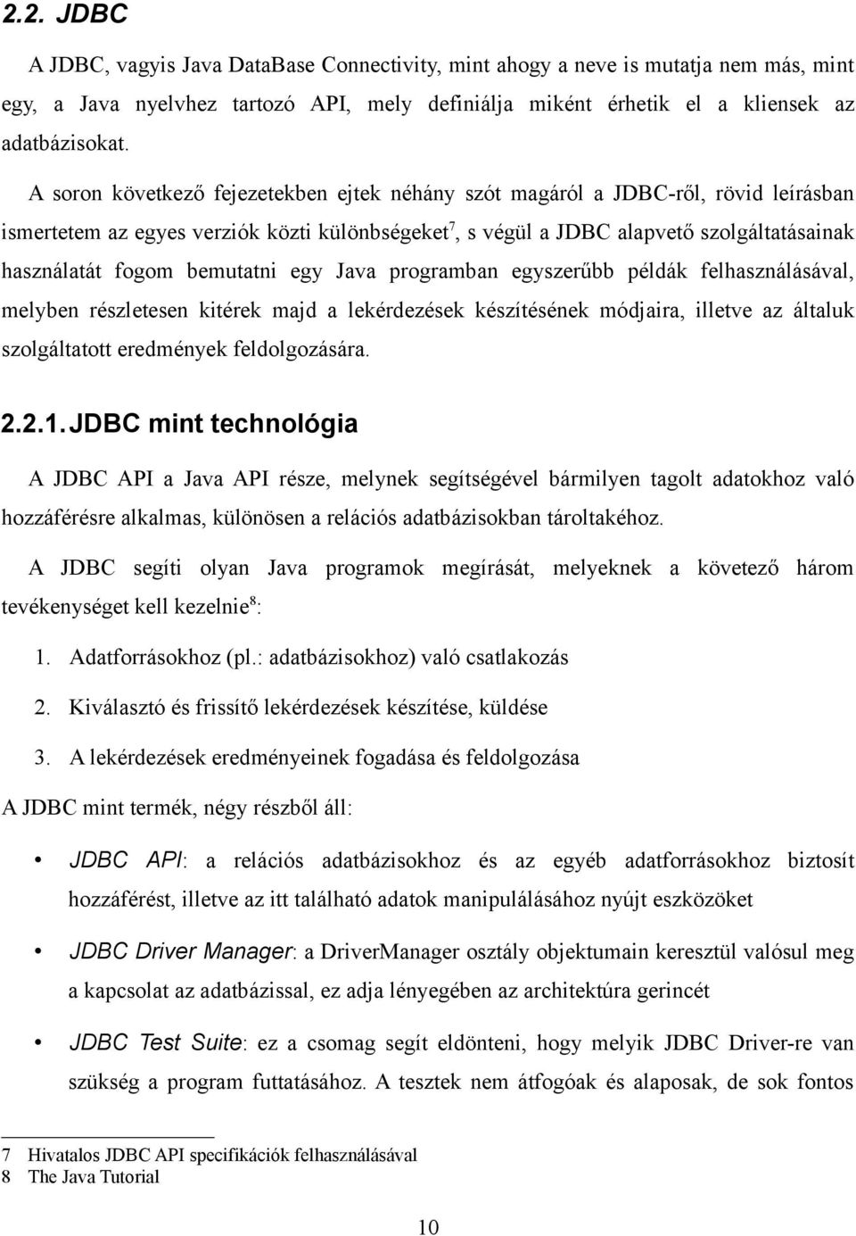 bemutatni egy Java programban egyszerűbb példák felhasználásával, melyben részletesen kitérek majd a lekérdezések készítésének módjaira, illetve az általuk szolgáltatott eredmények feldolgozására. 2.