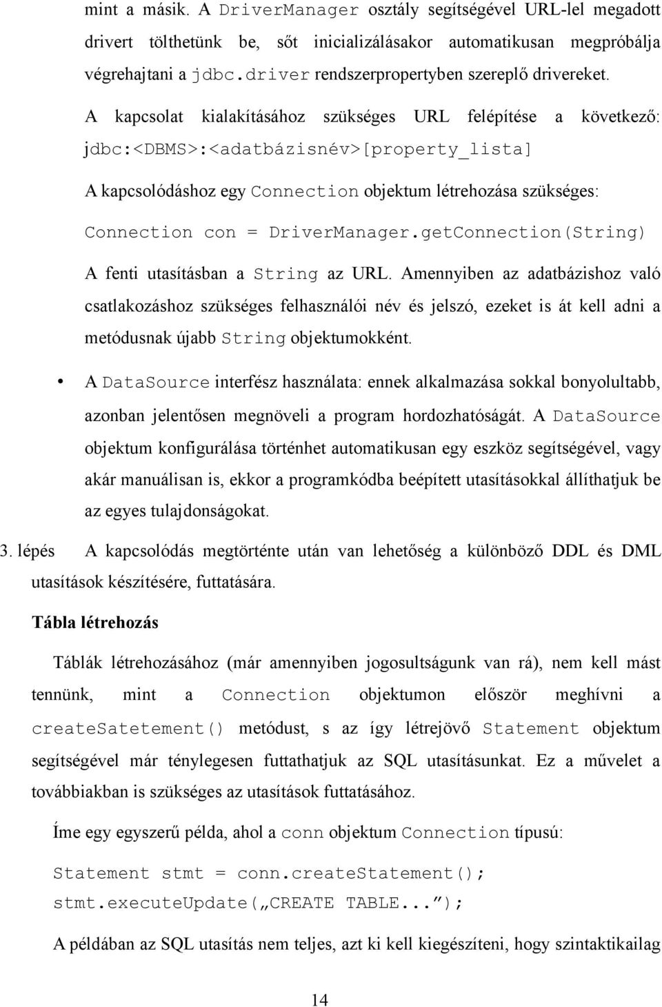 A kapcsolat kialakításához szükséges URL felépítése a következő: jdbc:<dbms>:<adatbázisnév>[property_lista] A kapcsolódáshoz egy Connection objektum létrehozása szükséges: Connection con =