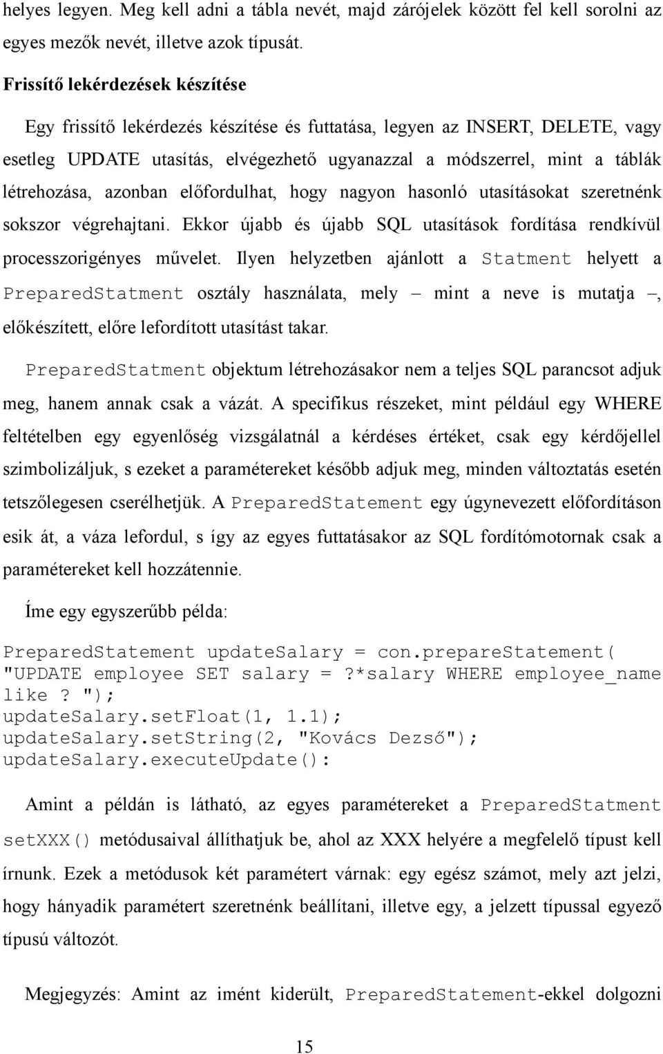 azonban előfordulhat, hogy nagyon hasonló utasításokat szeretnénk sokszor végrehajtani. Ekkor újabb és újabb SQL utasítások fordítása rendkívül processzorigényes művelet.