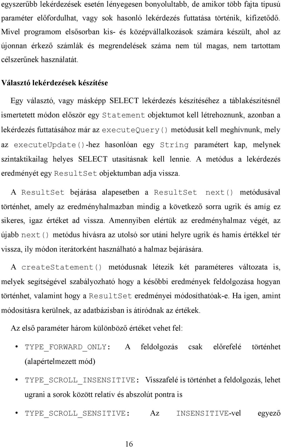 Választó lekérdezések készítése Egy választó, vagy másképp SELECT lekérdezés készítéséhez a táblakészítésnél ismertetett módon először egy Statement objektumot kell létrehoznunk, azonban a lekérdezés