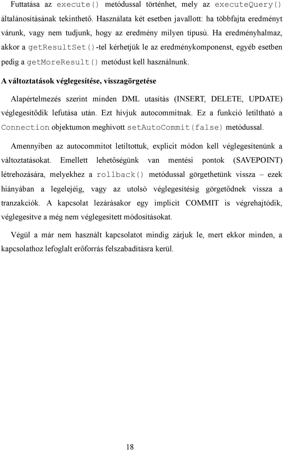 Ha eredményhalmaz, akkor a getresultset()-tel kérhetjük le az eredménykomponenst, egyéb esetben pedig a getmoreresult() metódust kell használnunk.