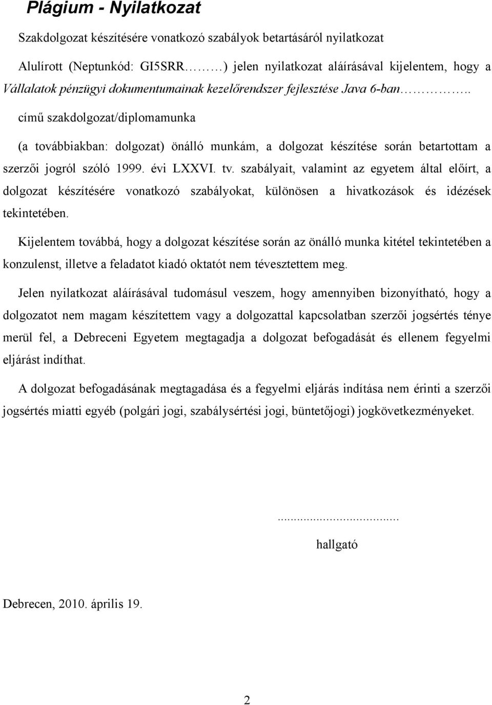 évi LXXVI. tv. szabályait, valamint az egyetem által előírt, a dolgozat készítésére vonatkozó szabályokat, különösen a hivatkozások és idézések tekintetében.