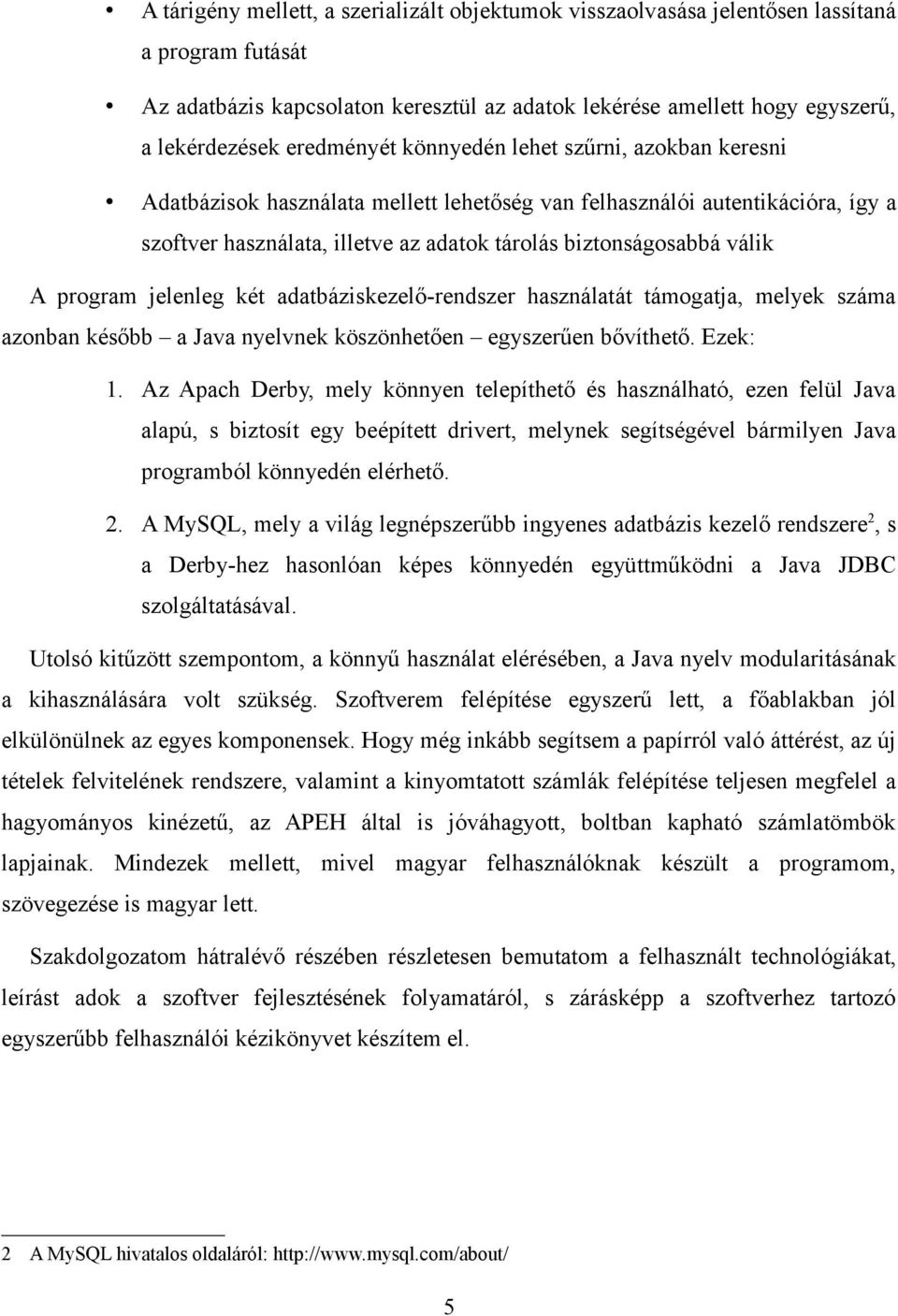 A program jelenleg két adatbáziskezelő-rendszer használatát támogatja, melyek száma azonban később a Java nyelvnek köszönhetően egyszerűen bővíthető. Ezek: 1.