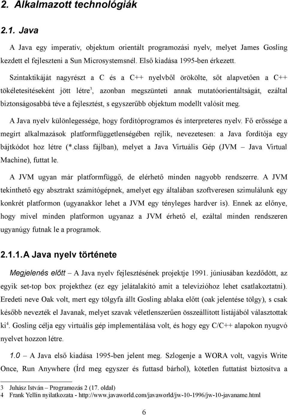 fejlesztést, s egyszerűbb objektum modellt valósít meg. A Java nyelv különlegessége, hogy fordítóprogramos és interpreteres nyelv.