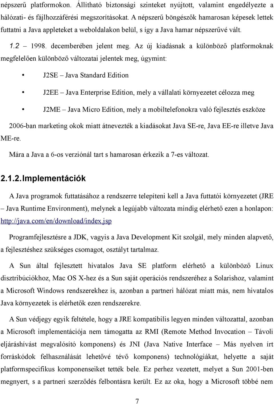 Az új kiadásnak a különböző platformoknak megfelelően különböző változatai jelentek meg, úgymint: J2SE Java Standard Edition J2EE Java Enterprise Edition, mely a vállalati környezetet célozza meg