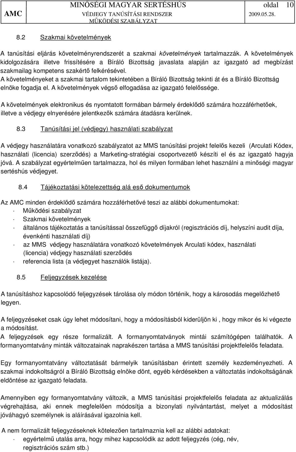 A követelményeket a szakmai tartalom tekintetében a Bíráló Bizottság tekinti át és a Bíráló Bizottság elnöke fogadja el. A követelmények végső elfogadása az igazgató felelőssége.