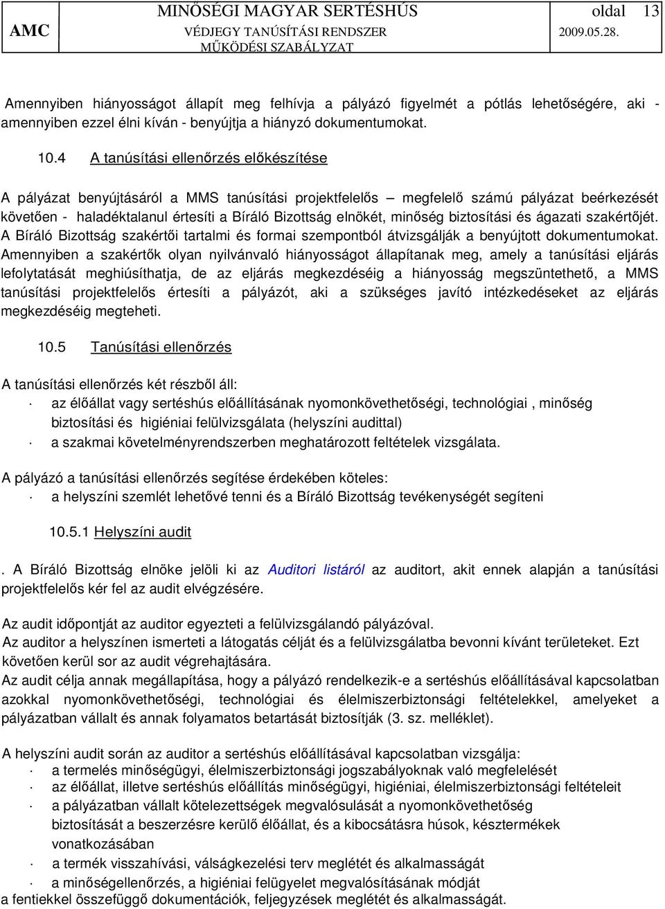 minőség biztosítási és ágazati szakértőjét. A Bíráló Bizottság szakértői tartalmi és formai szempontból átvizsgálják a benyújtott dokumentumokat.