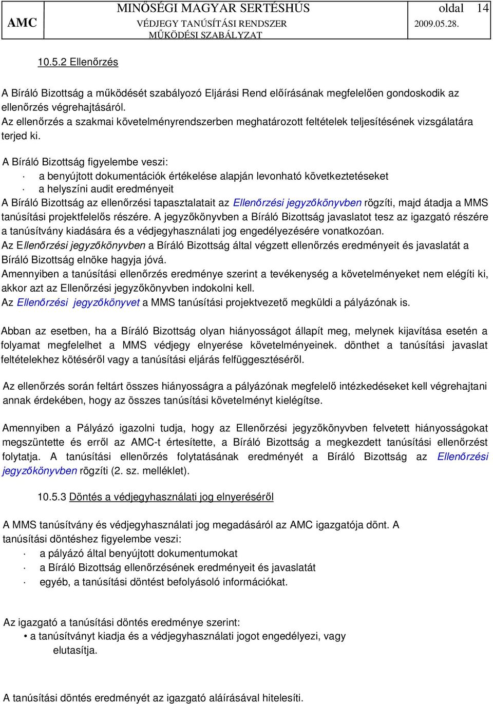 A Bíráló Bizottság figyelembe veszi: a benyújtott dokumentációk értékelése alapján levonható következtetéseket a helyszíni audit eredményeit A Bíráló Bizottság az ellenőrzési tapasztalatait az