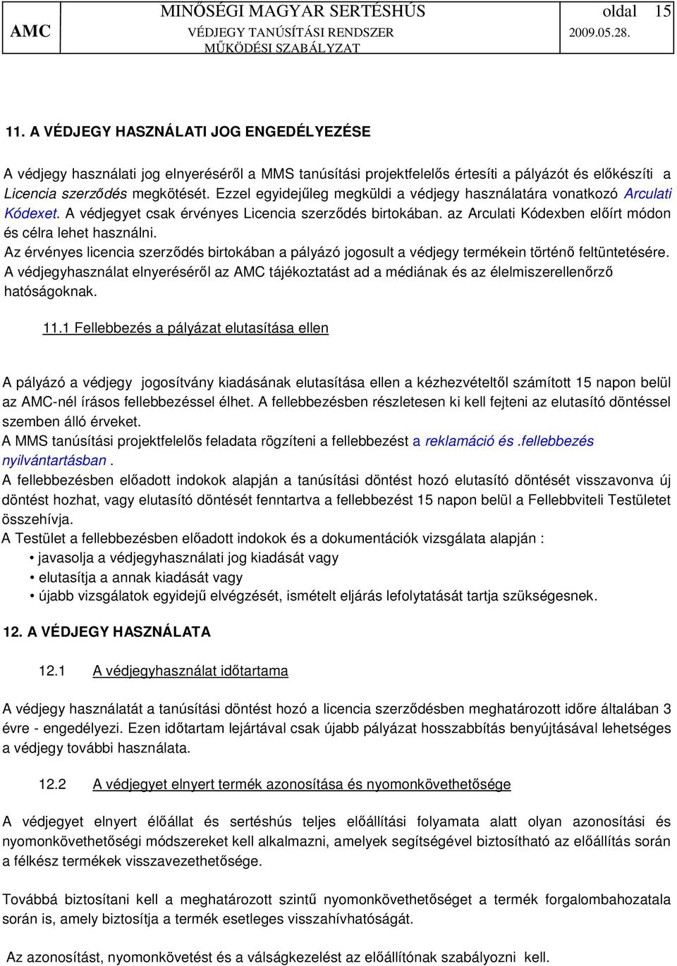 Az érvényes licencia szerződés birtokában a pályázó jogosult a védjegy termékein történő feltüntetésére.