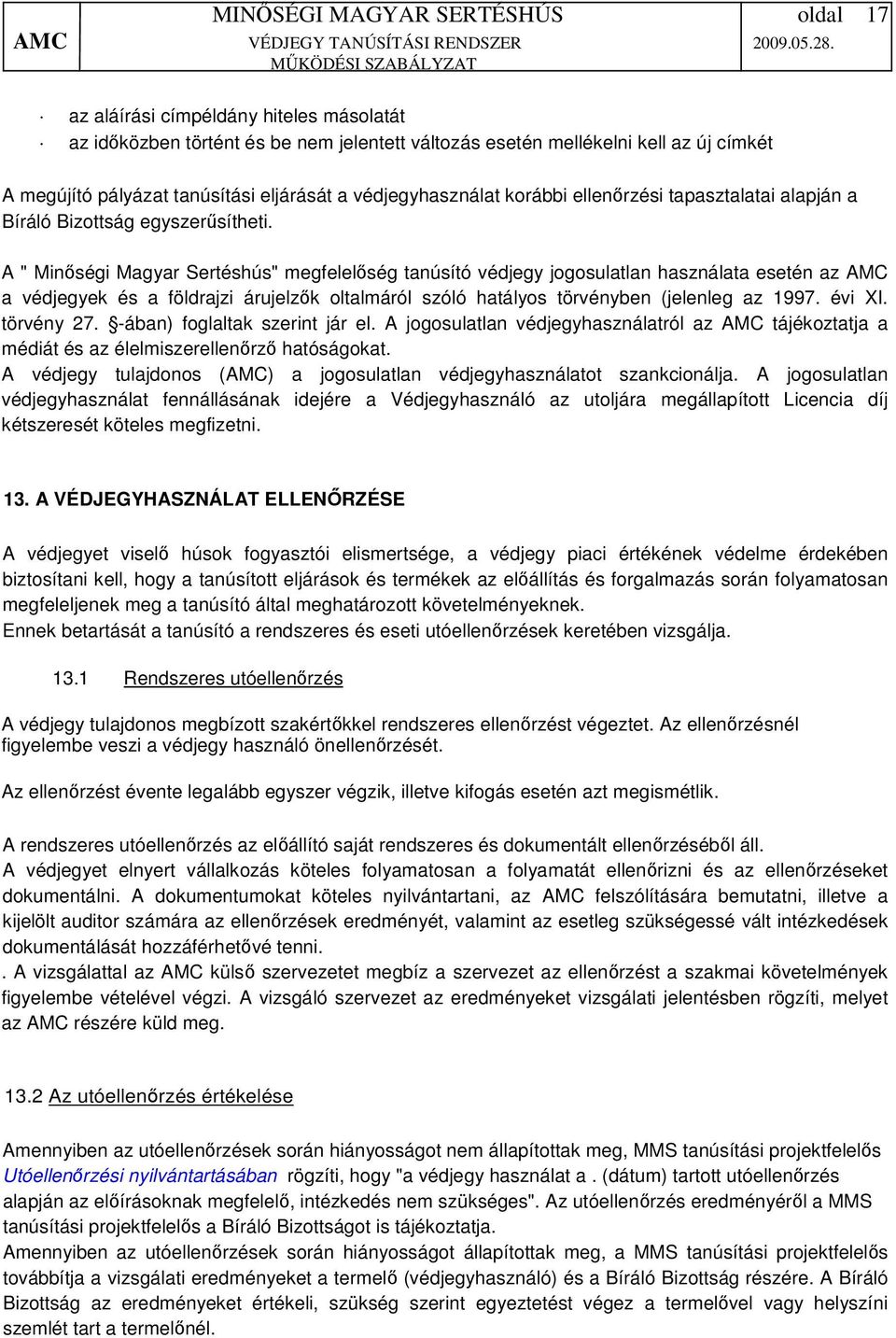 A " Minőségi Magyar Sertéshús" megfelelőség tanúsító védjegy jogosulatlan használata esetén az AMC a védjegyek és a földrajzi árujelzők oltalmáról szóló hatályos törvényben (jelenleg az 1997. évi XI.