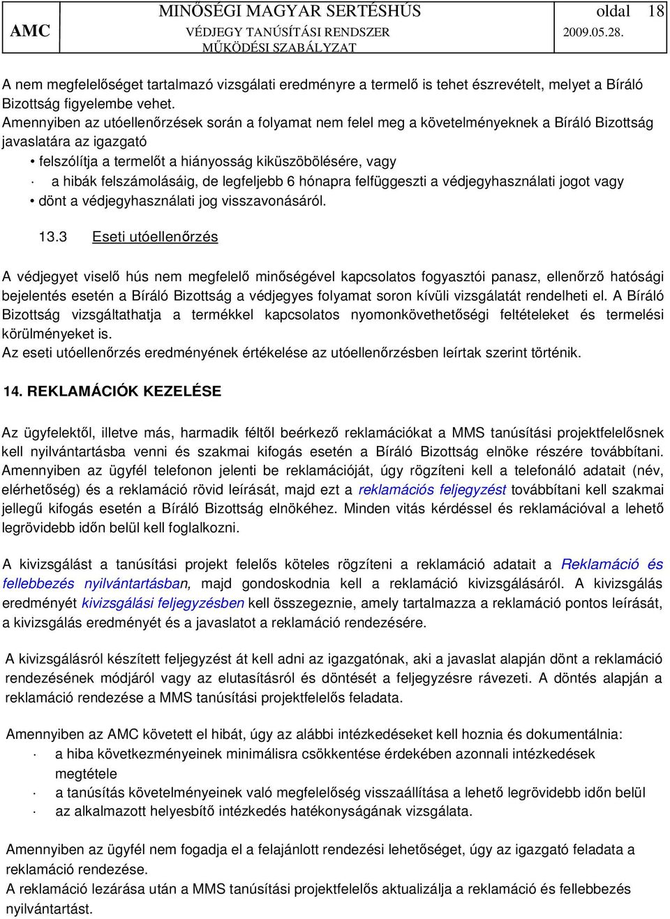 felszámolásáig, de legfeljebb 6 hónapra felfüggeszti a védjegyhasználati jogot vagy dönt a védjegyhasználati jog visszavonásáról. 13.