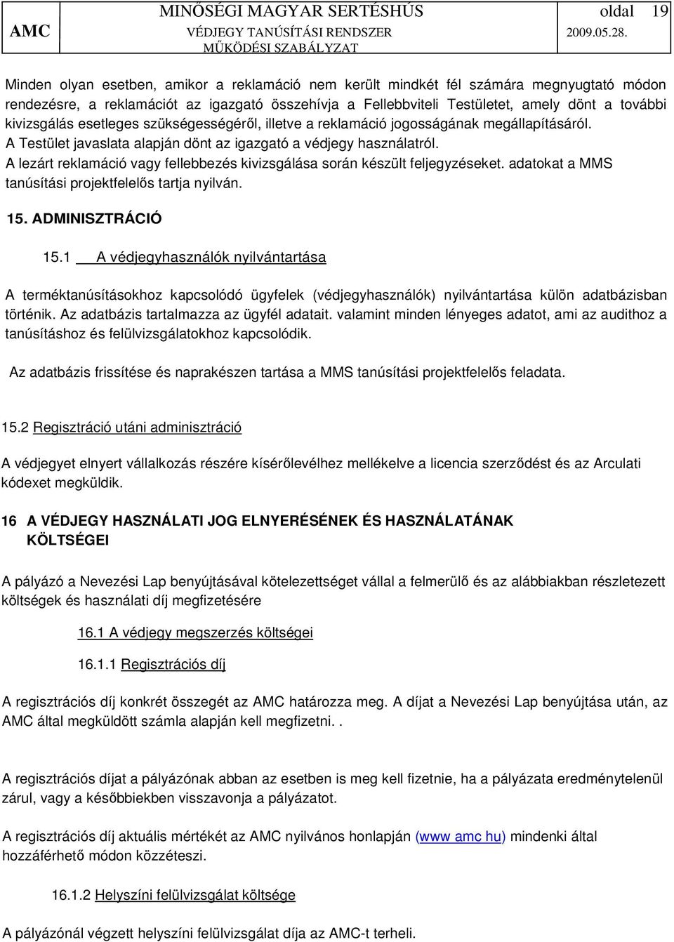 A lezárt reklamáció vagy fellebbezés kivizsgálása során készült feljegyzéseket. adatokat a MMS tanúsítási projektfelelős tartja nyilván. 15. ADMINISZTRÁCIÓ 15.