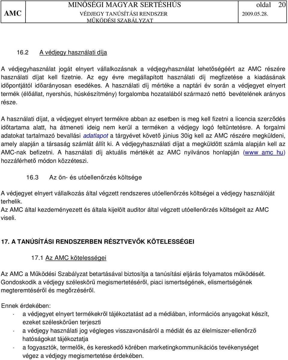 A használati díj mértéke a naptári év során a védjegyet elnyert termék (élőállat, nyershús, húskészítmény) forgalomba hozatalából származó nettó bevételének arányos része.