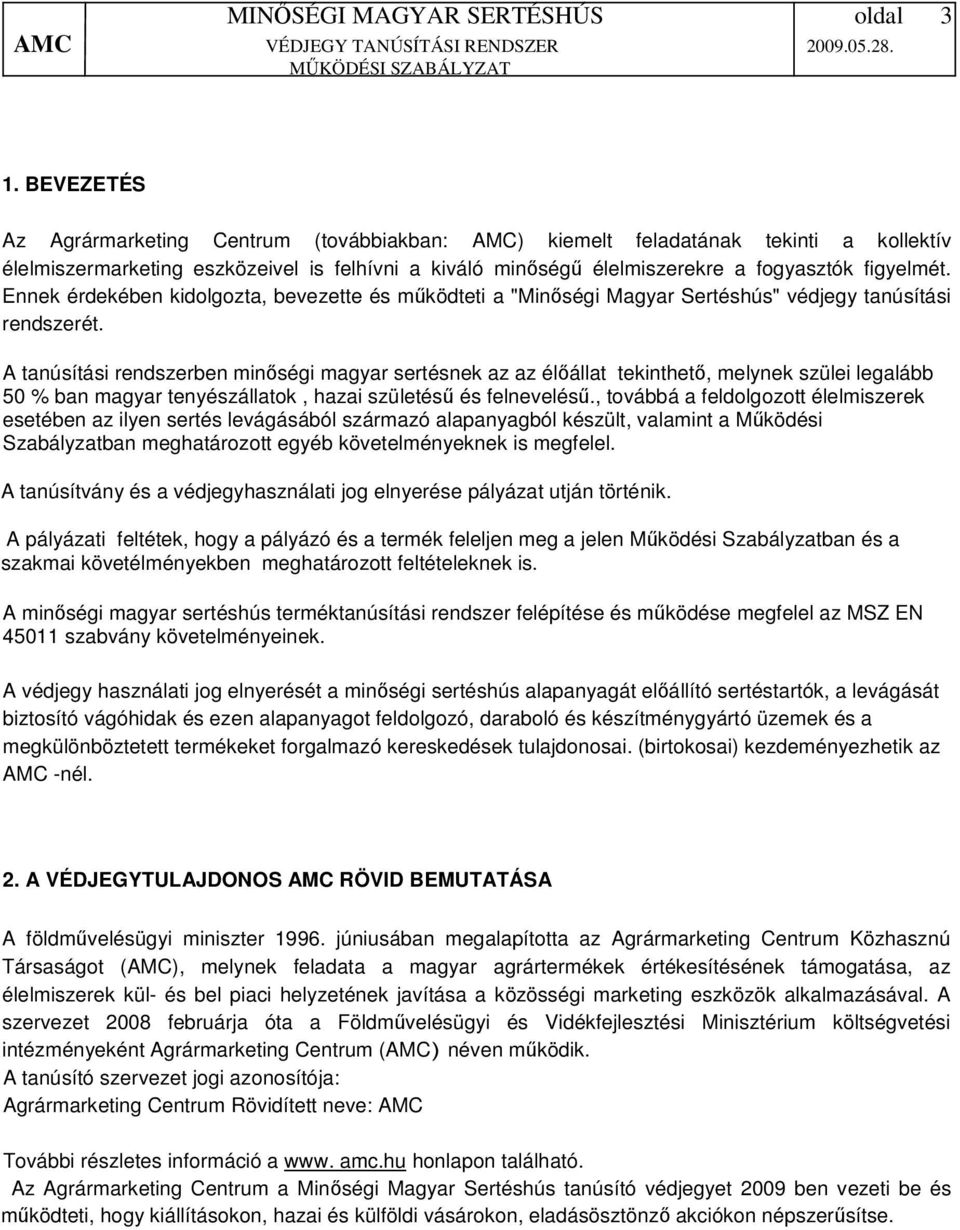 A tanúsítási rendszerben minőségi magyar sertésnek az az élőállat tekinthető, melynek szülei legalább 50 % ban magyar tenyészállatok, hazai születésű és felnevelésű.