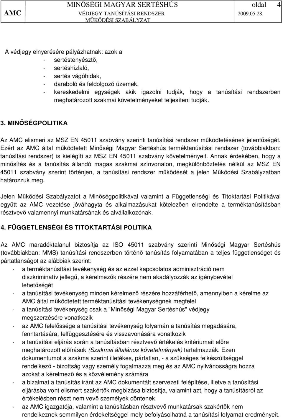 MINŐSÉGPOLITIKA Az AMC elismeri az MSZ EN 45011 szabvány szerinti tanúsítási rendszer működtetésének jelentőségét.