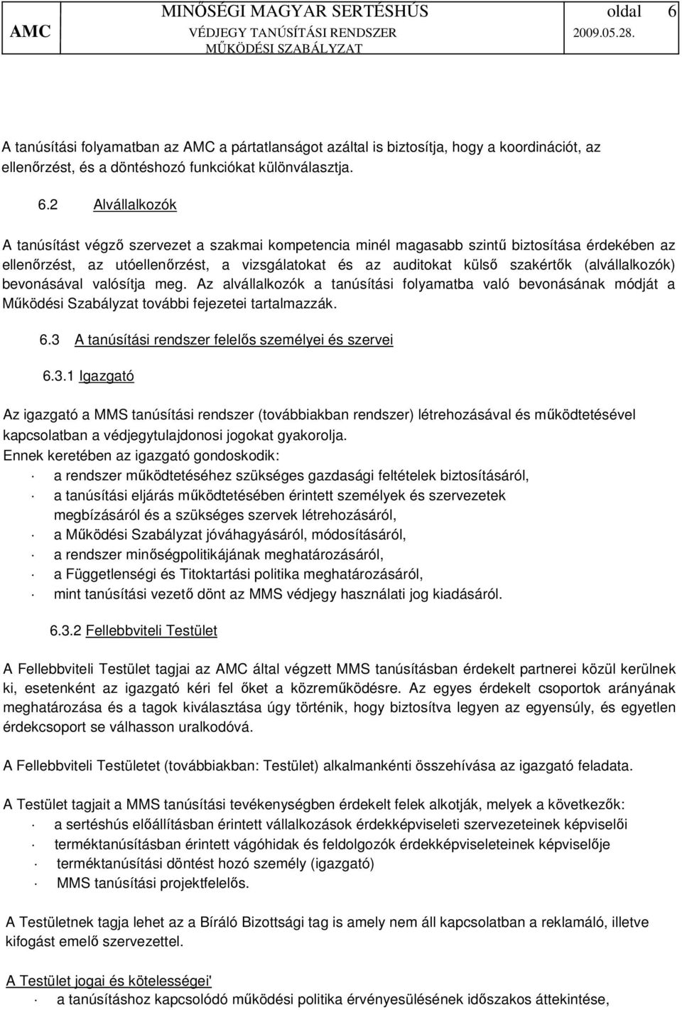 (alvállalkozók) bevonásával valósítja meg. Az alvállalkozók a tanúsítási folyamatba való bevonásának módját a Működési Szabályzat további fejezetei tartalmazzák. 6.