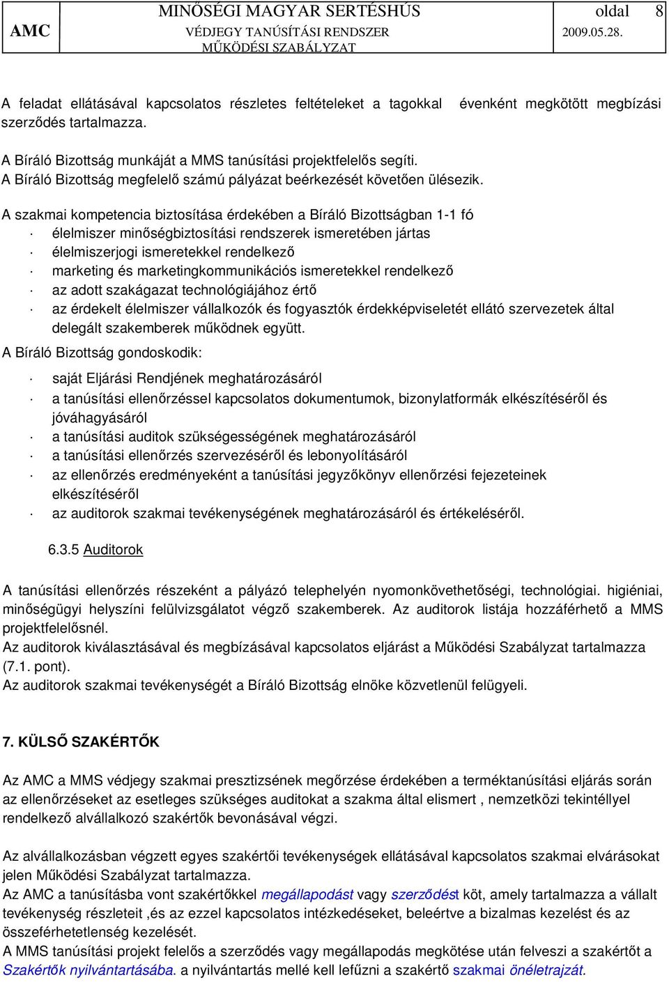 A szakmai kompetencia biztosítása érdekében a Bíráló Bizottságban 1-1 fó élelmiszer minőségbiztosítási rendszerek ismeretében jártas élelmiszerjogi ismeretekkel rendelkező marketing és
