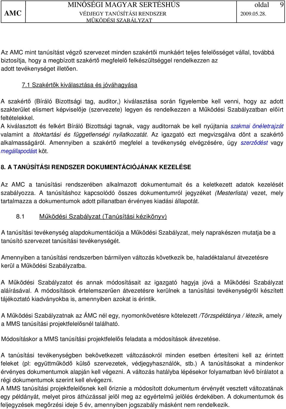 1 Szakértők kiválasztása és jóváhagyása A szakértő (Bíráló Bizottsági tag, auditor,) kiválasztása során figyelembe kell venni, hogy az adott szakterület elismert képviselője (szervezete) legyen és