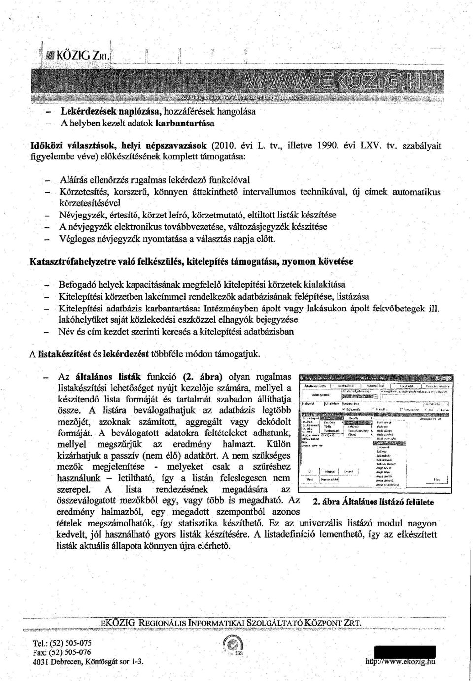 szabályait figyelembe véve) előkészítésének komplett támogatása: - Aláírás ellenőrzés rugalmas lekérdező funkcióval - Körzetesítés, korszerű, könnyen áttekinthető intervallumos technikával, új címek