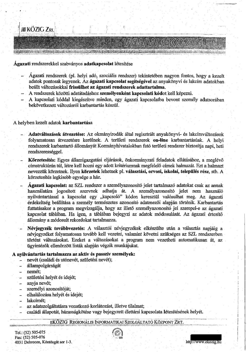 Az ágazati kapcsolat segítségével az anyakönyvi és lakcím adatokban beállt változásokkal frissülhet az ágazati rendszerek adattartalma.