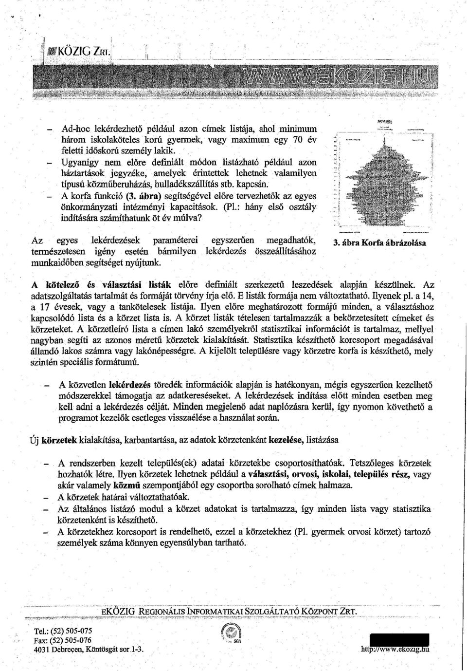 ábra) segítségével előre tervezhetők az egyes önkormányzati intézményi kapacitások. (PL: hány első osztály indítására számíthatunk öt év múlva?