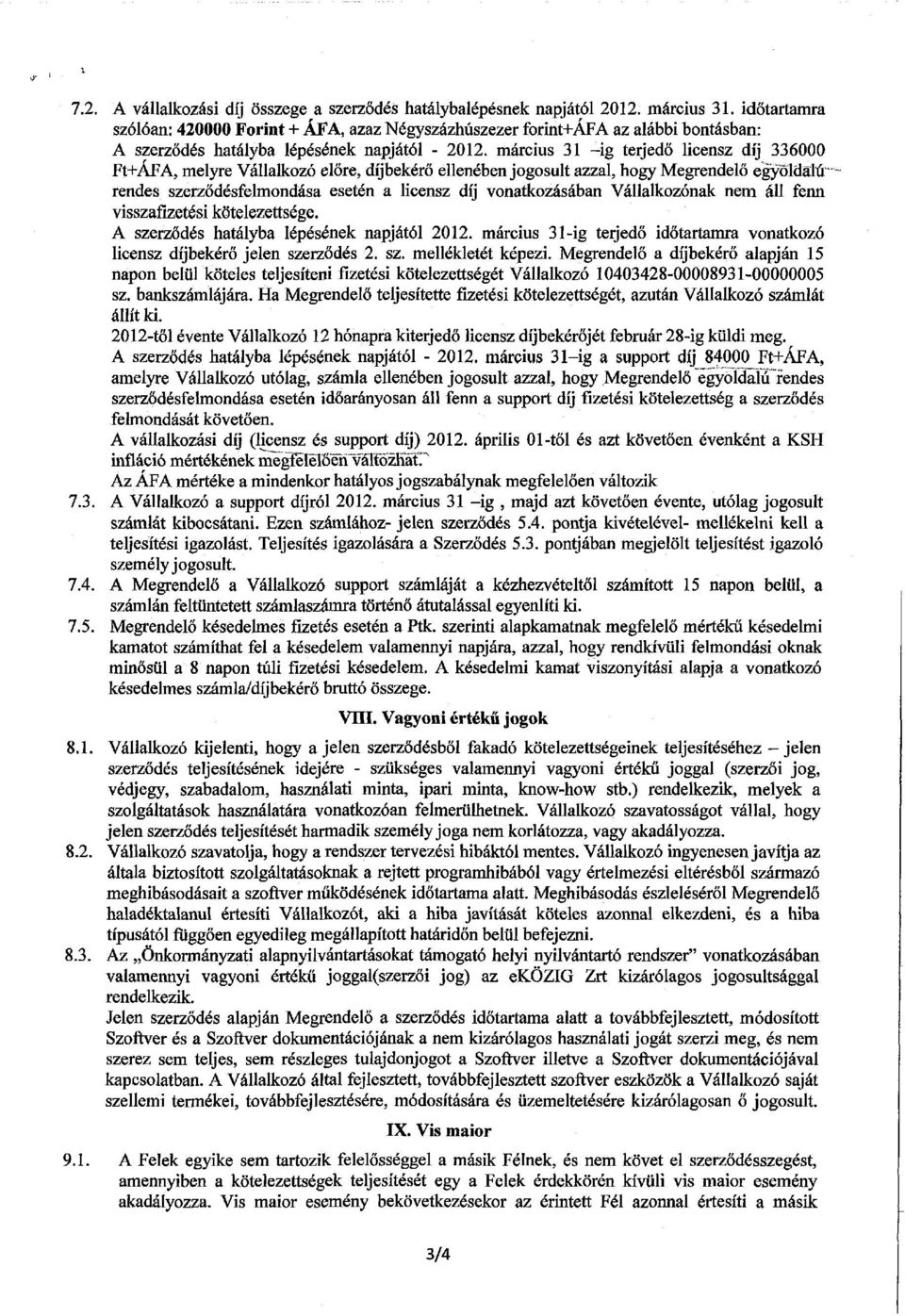 március 31 -ig terjedő licensz díj 336000 Ft+ÁFA, melyre Vállalkozó előre, díjbekérő ellenében jogosult azzal, hogy Megrendelő egyoldalú* rendes szerződésfelmondása esetén a licensz díj