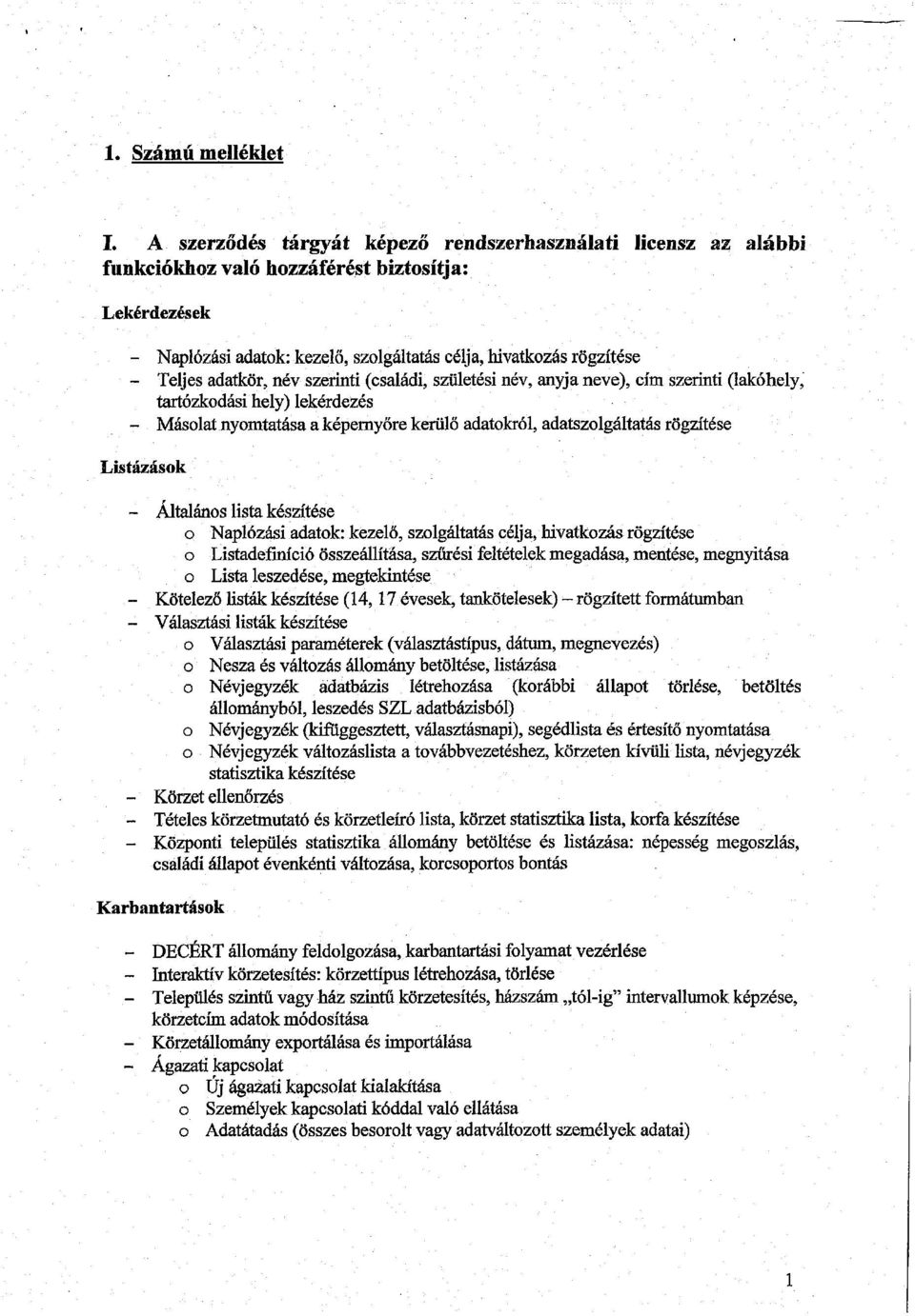 adatkör, név szerinti (családi, születési név, anyja neve), cím szerinti (lakóhely, tartózkodási hely) lekérdezés - Másolat nyomtatása a képernyőre kerülő adatokról, adatszolgáltatás rögzítése