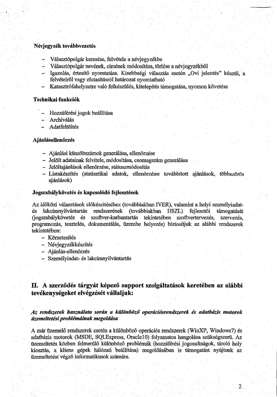 funkciók - Hozzáférési jogok beállítása - Archiválás - Adatfeltöltés Ajánlásellenőrzés - Ajánlási küszöbszamok generálása, ellenőrzése - Jelölt adatainak felvitele, módosítása, csomagszám generálása