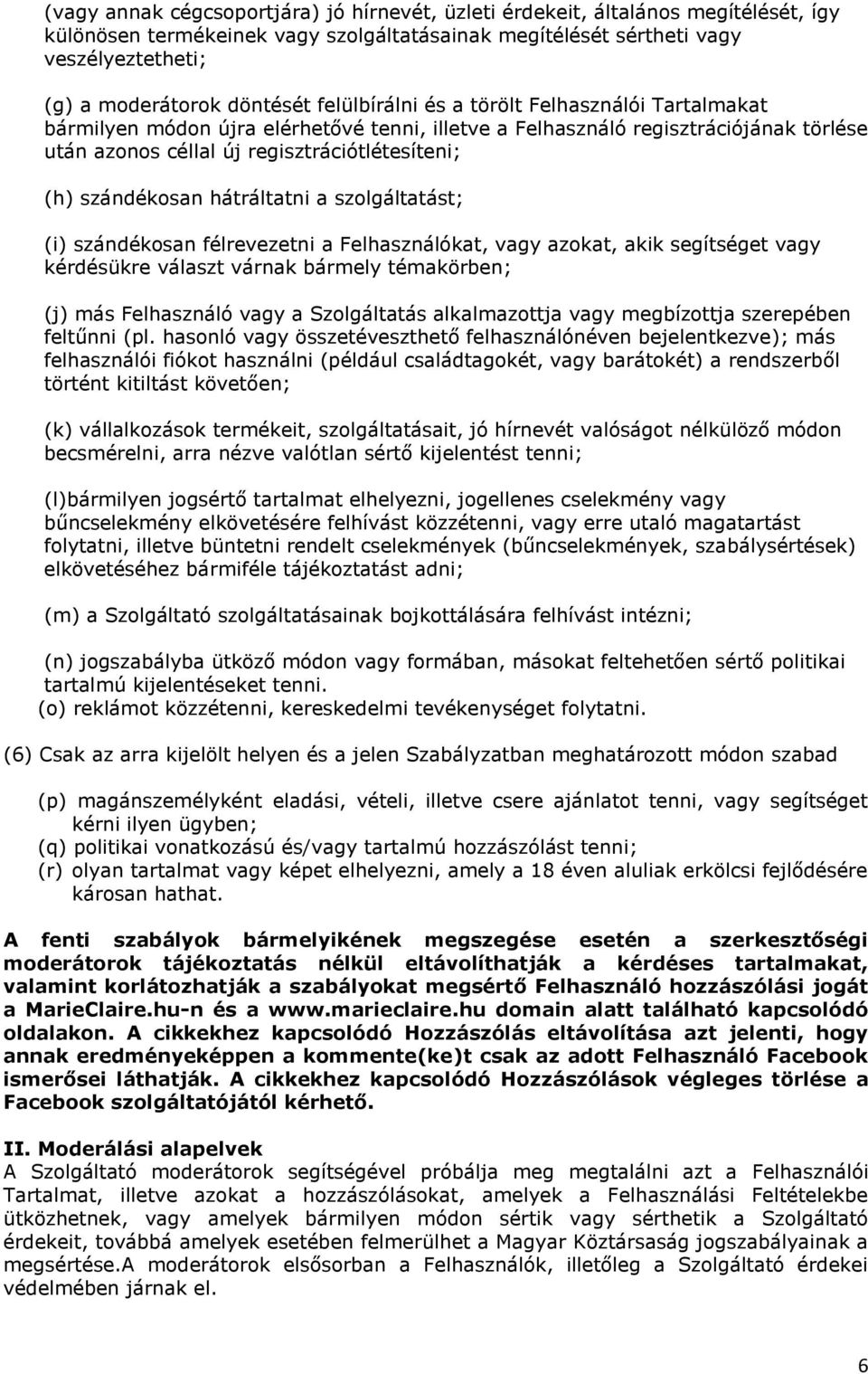 szándékosan hátráltatni a szolgáltatást; (i) szándékosan félrevezetni a Felhasználókat, vagy azokat, akik segítséget vagy kérdésükre választ várnak bármely témakörben; (j) más Felhasználó vagy a