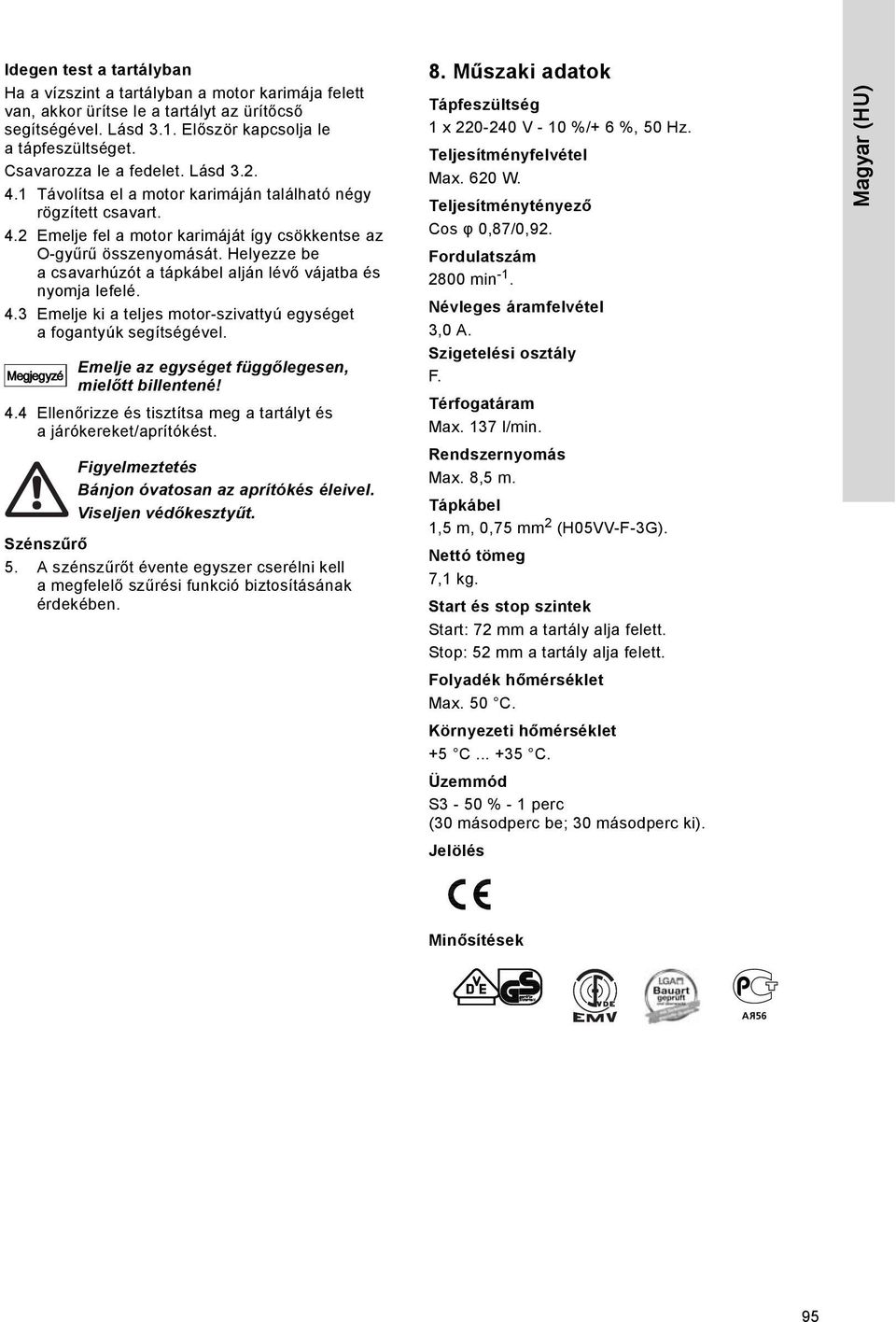 Helyezze be a csavarhúzót a tápkábel alján lévő vájatba és nyomja lefelé. 4.3 Emelje ki a teljes motor-szivattyú egységet a fogantyúk segítségével.