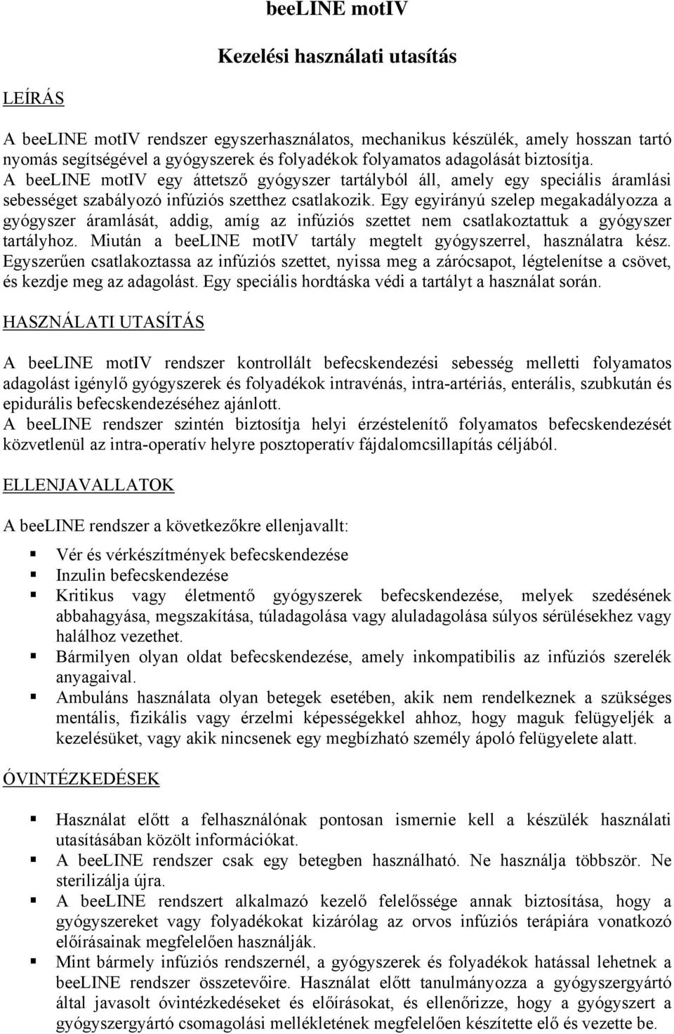 Egy egyirányú szelep megakadályozza a gyógyszer áramlását, addig, amíg az infúziós szettet nem csatlakoztattuk a gyógyszer tartályhoz.