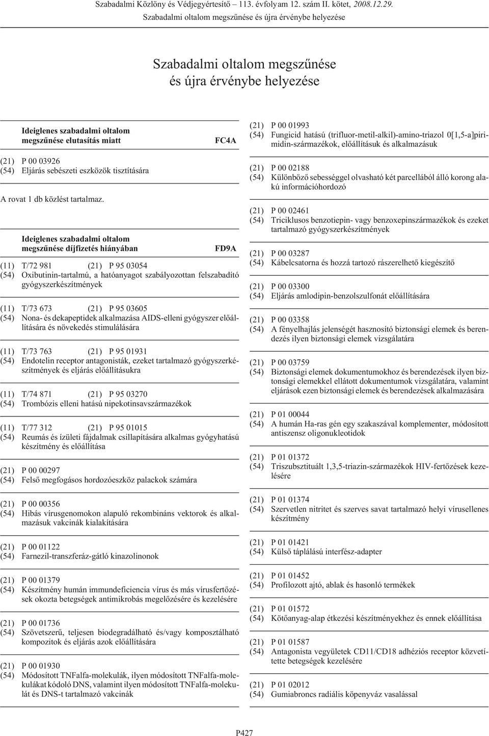 Ideiglenes szabadalmi oltalom megszûnése díjfizetés hiányában FD9A (11) T/72 981 (21) P 95 03054 (54) Oxibutinin-tartalmú, a hatóanyagot szabályozottan felszabadító (11) T/73 673 (21) P 95 03605 (54)