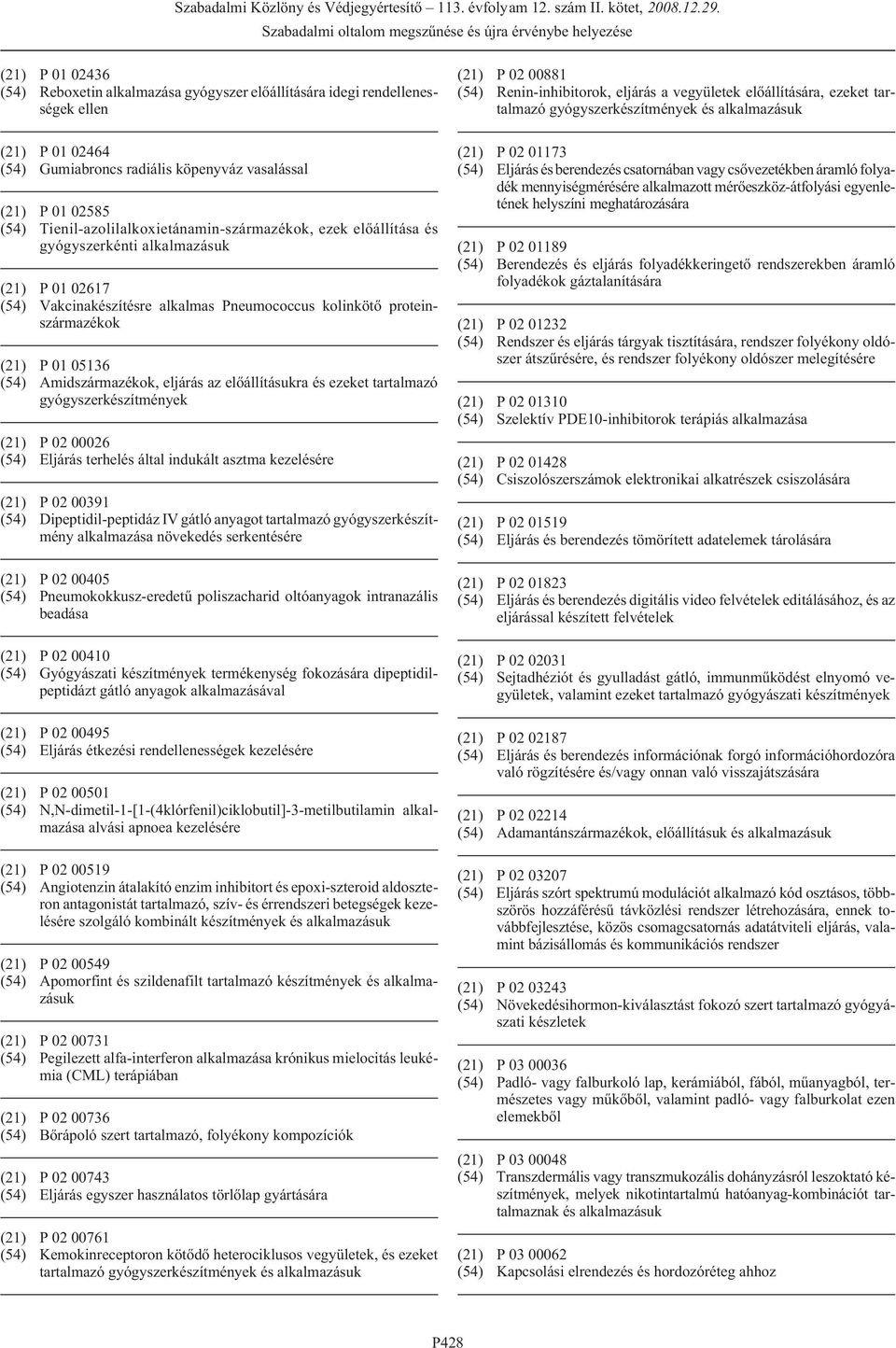 Amidszármazékok, eljárás az elõállításukra és ezeket tartalmazó (21) P 02 00026 (54) Eljárás terhelés által indukált asztma kezelésére (21) P 02 00391 (54) Dipeptidil-peptidáz IV gátló anyagot