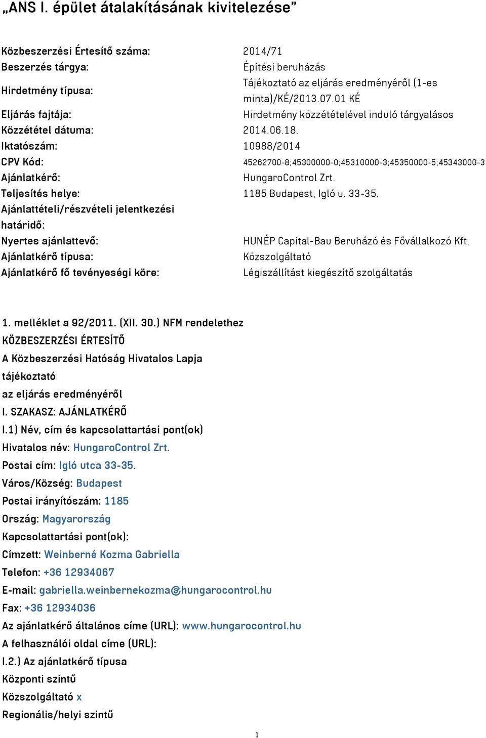 Iktatószám: 10988/2014 CPV Kód: 45262700-8;45300000-0;45310000-3;45350000-5;45343000-3 Ajánlatkérő: HungaroControl Zrt. Teljesítés helye: 1185 Budapest, Igló u. 33-35.