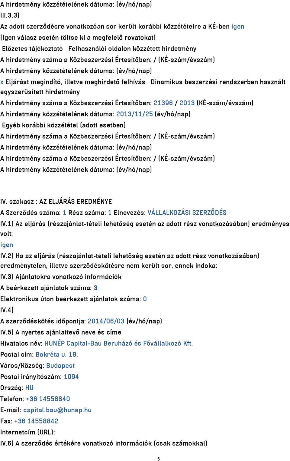 hirdetmény száma a Közbeszerzési Értesítőben: / (KÉ-szám/évszám) x Eljárást megindító, illetve meghirdető felhívás Dinamikus beszerzési rendszerben használt egyszerűsített hirdetmény A hirdetmény