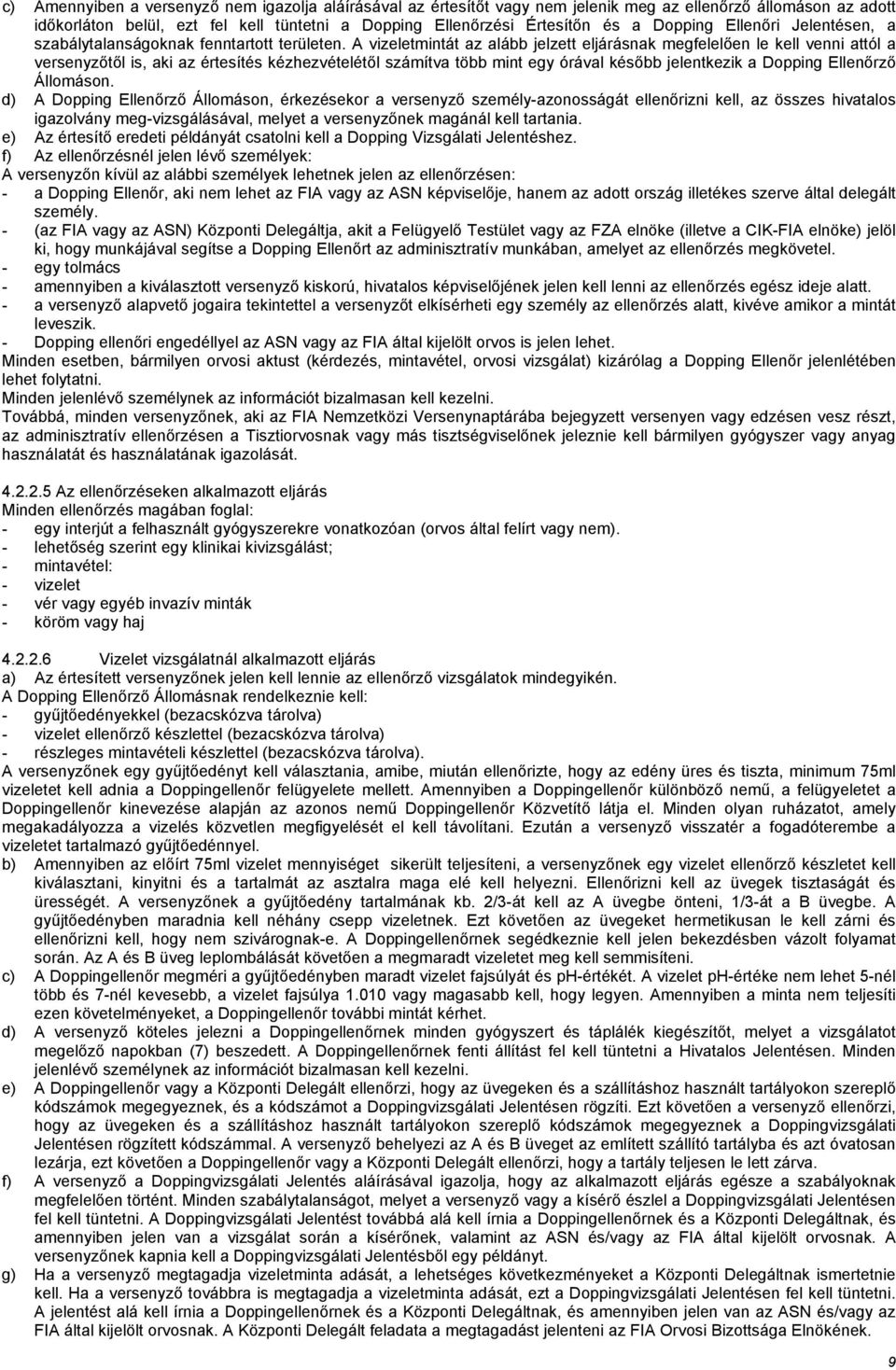 A vizeletmintát az alább jelzett eljárásnak megfelelően le kell venni attól a versenyzőtől is, aki az értesítés kézhezvételétől számítva több mint egy órával később jelentkezik a Dopping Ellenőrző