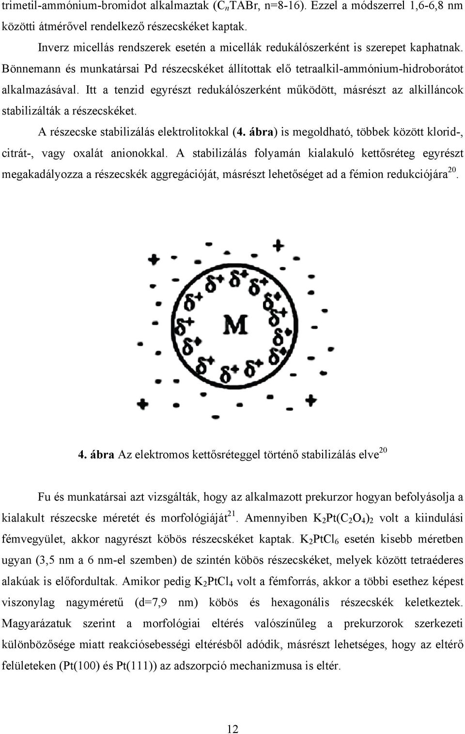 Itt a tenzid egyrészt redukálószerként működött, másrészt az alkilláncok stabilizálták a részecskéket. A részecske stabilizálás elektrolitokkal (4.