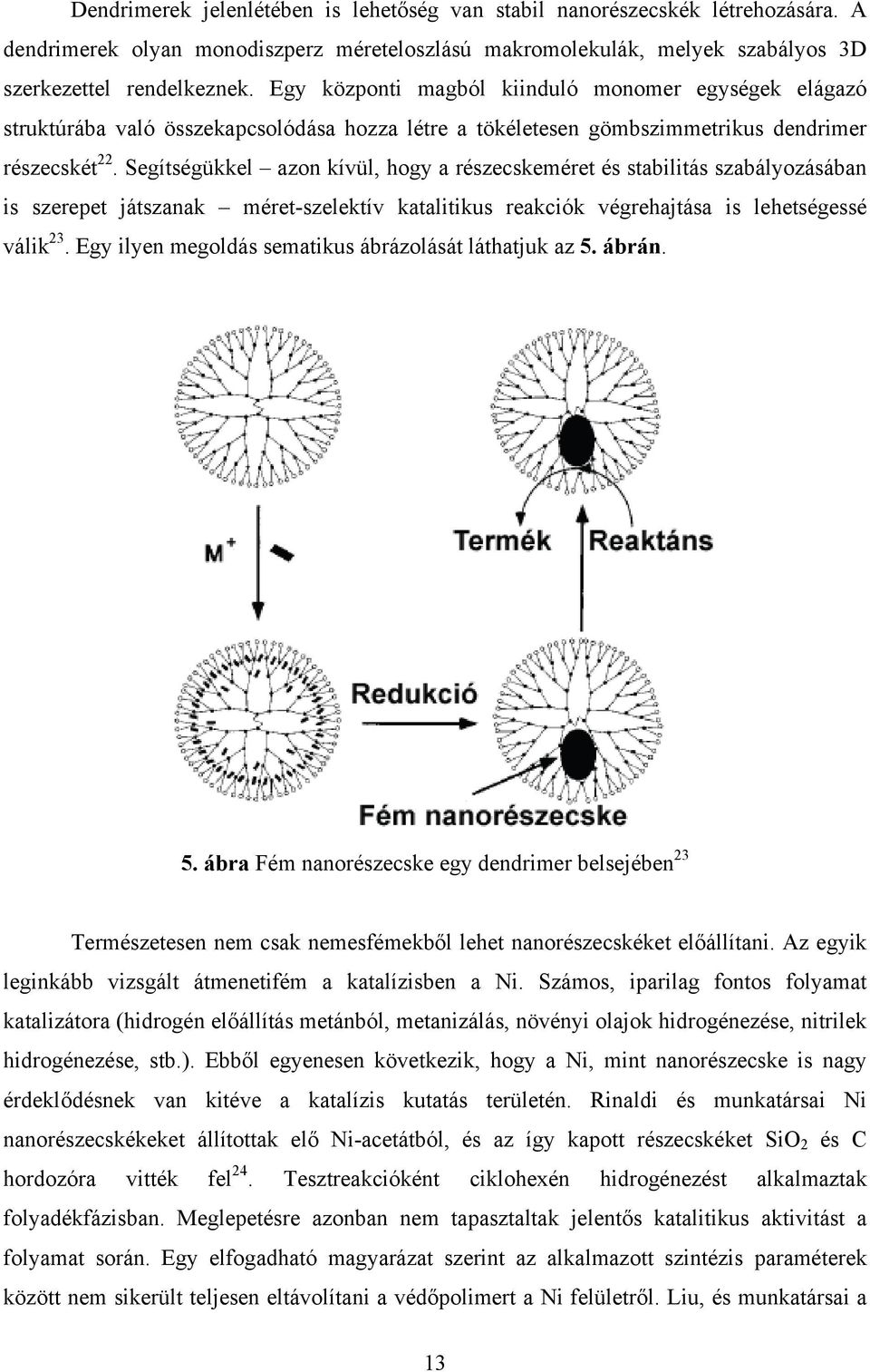 Segítségükkel azon kívül, hogy a részecskeméret és stabilitás szabályozásában is szerepet játszanak méret-szelektív katalitikus reakciók végrehajtása is lehetségessé válik 23.