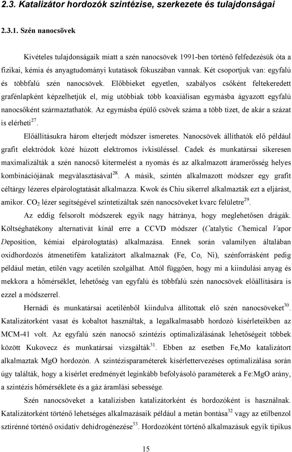 Két csoportjuk van: egyfalú és többfalú szén nanocsövek.