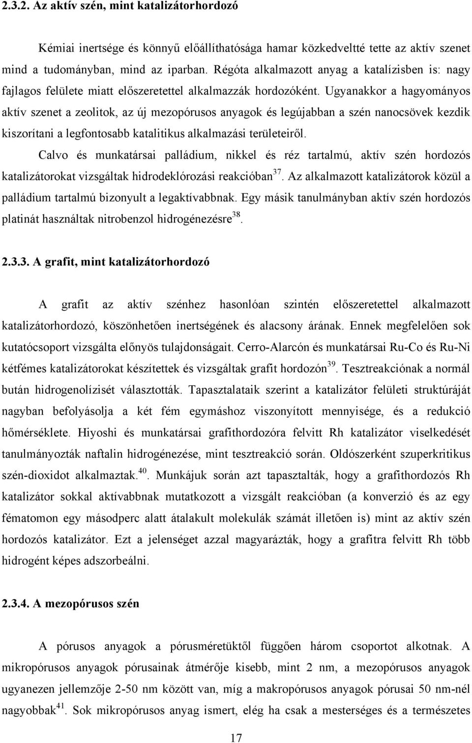 Ugyanakkor a hagyományos aktív szenet a zeolitok, az új mezopórusos anyagok és legújabban a szén nanocsövek kezdik kiszorítani a legfontosabb katalitikus alkalmazási területeiről.