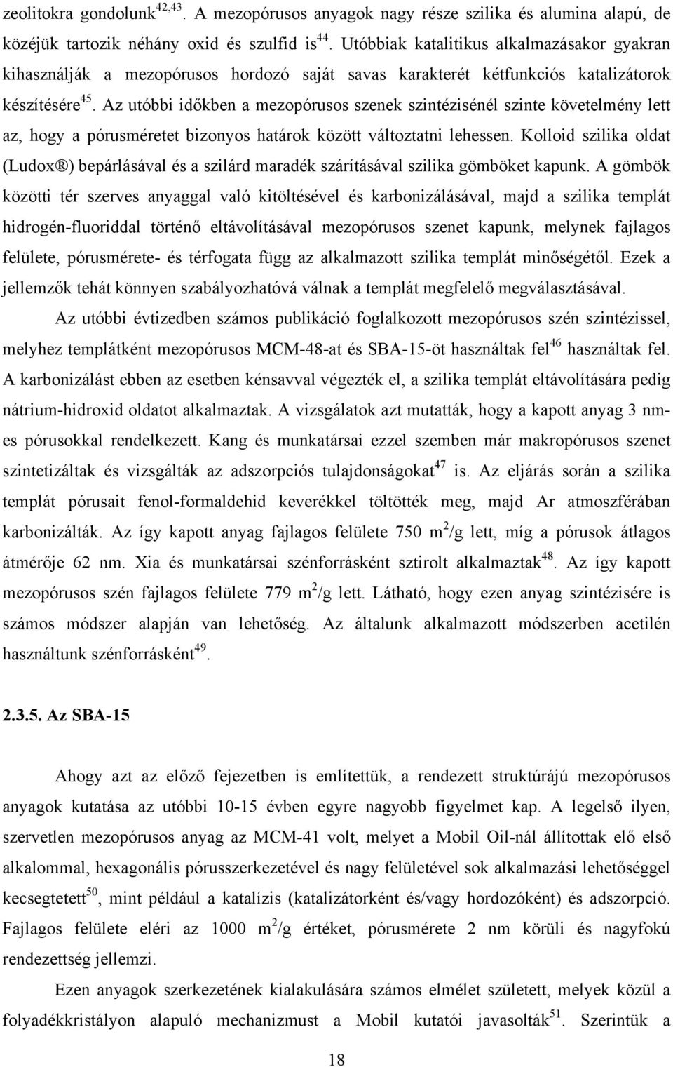 Az utóbbi időkben a mezopórusos szenek szintézisénél szinte követelmény lett az, hogy a pórusméretet bizonyos határok között változtatni lehessen.