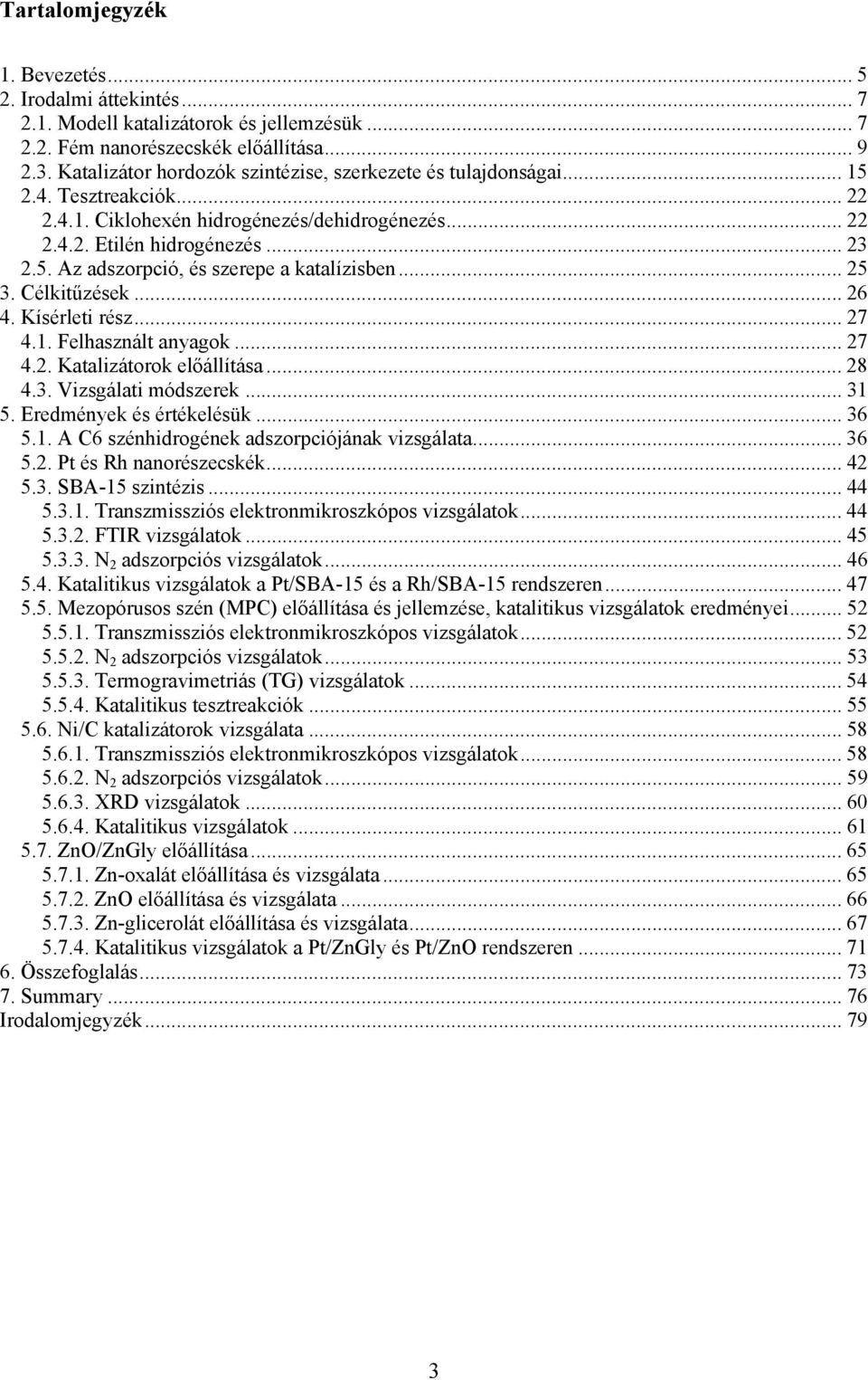 .. 25 3. Célkitűzések... 26 4. Kísérleti rész... 27 4.1. Felhasznált anyagok... 27 4.2. Katalizátorok előállítása... 28 4.3. Vizsgálati módszerek... 31 5. Eredmények és értékelésük... 36 5.1. A C6 szénhidrogének adszorpciójának vizsgálata.