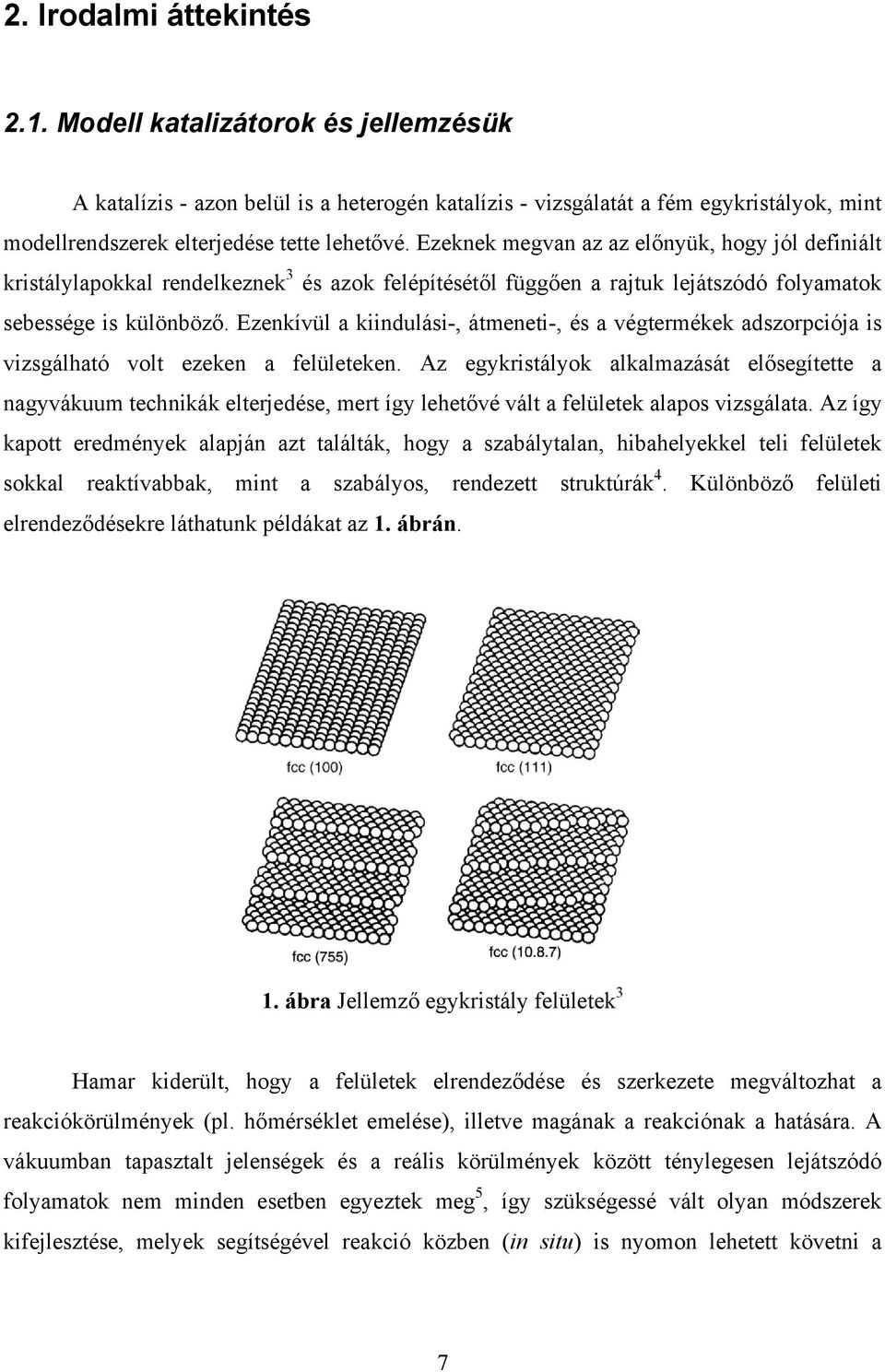 Ezenkívül a kiindulási-, átmeneti-, és a végtermékek adszorpciója is vizsgálható volt ezeken a felületeken.