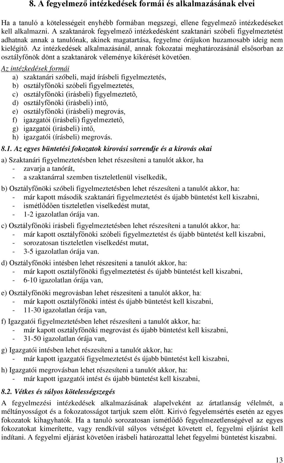 Az intézkedések alkalmazásánál, annak fokozatai meghatározásánál elsősorban az osztályfőnök dönt a szaktanárok véleménye kikérését követően.