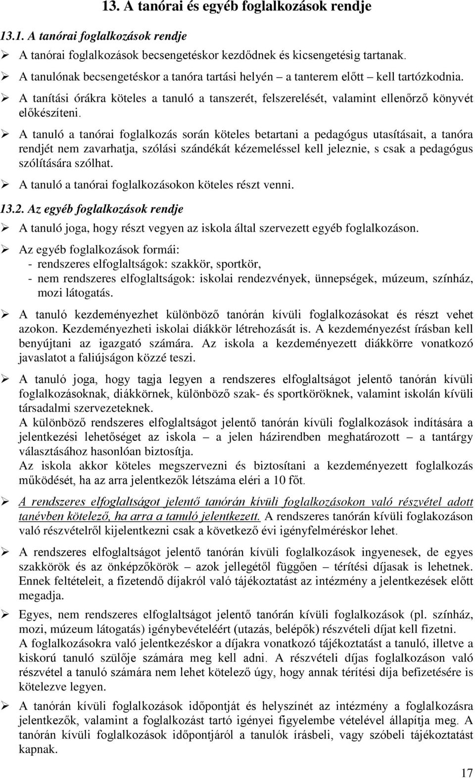 A tanuló a tanórai foglalkozás során köteles betartani a pedagógus utasításait, a tanóra rendjét nem zavarhatja, szólási szándékát kézemeléssel kell jeleznie, s csak a pedagógus szólítására szólhat.