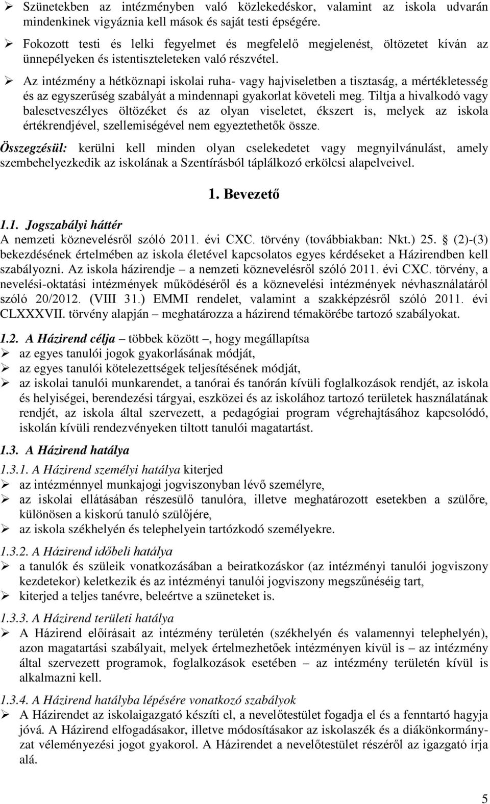 Az intézmény a hétköznapi iskolai ruha- vagy hajviseletben a tisztaság, a mértékletesség és az egyszerűség szabályát a mindennapi gyakorlat követeli meg.